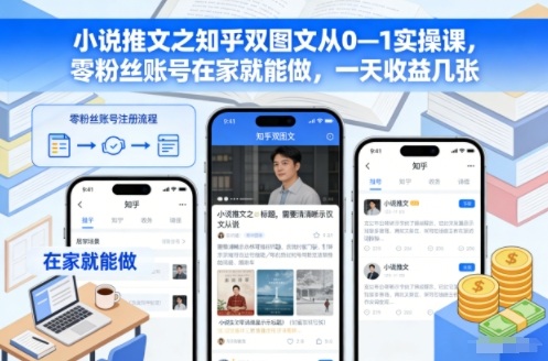 小说推文之知乎双图文从0—1实操课，零粉丝账号在家就能做，一天收益几张-小目标云网创