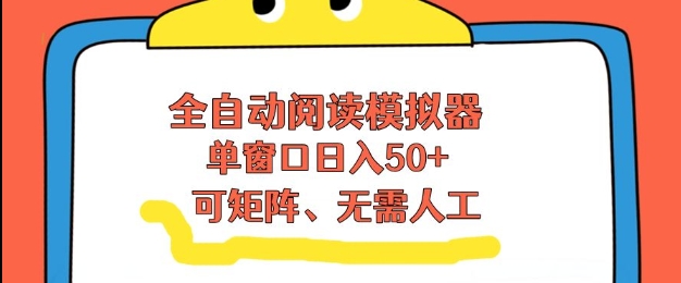 全自动阅读模拟器，单窗口50+靠高效流量获取收益，无需人工，可矩阵操作【揭秘】-小目标云网创