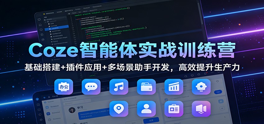Coze智能体实战训练营：基础搭建+插件应用+多场景助手开发，高效提升生产力-小目标云网创