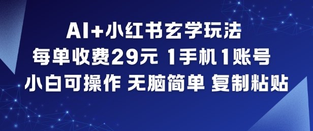 AI+小红书玄学玩法，每单收费29米，1手机1账号，小白可操作，无脑简单复制粘贴-小目标云网创